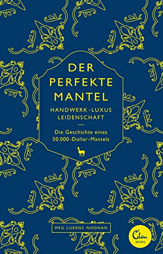 Der perfekte Mantel: Handwerk, Luxus, Leidenschaft – Die Geschichte eines 50.000-Dollar-Mantels von Eden Books